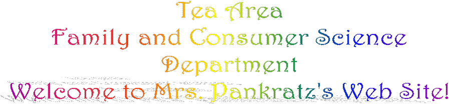 Tea Area
Family and Consumer Science
Department
Welcome to Mrs. Pankratz's Web Site!